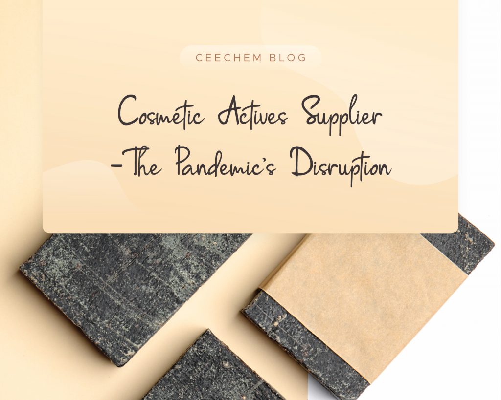 Cosmetic Actives Supplier -The Pandemic’s Disruption